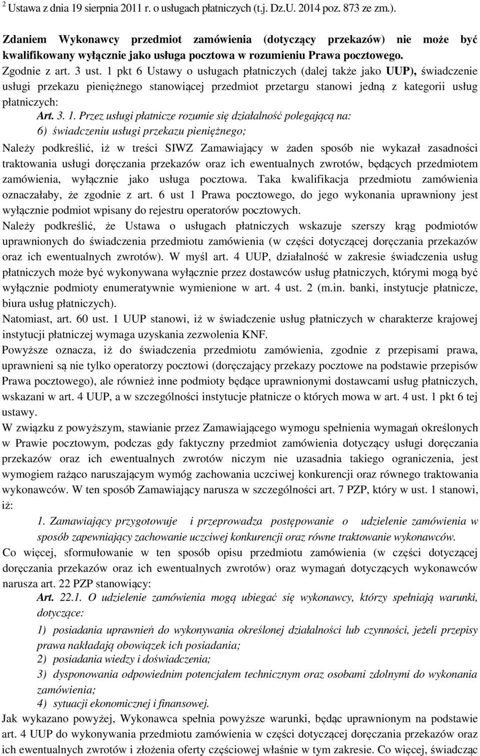 1 pkt 6 Ustawy o usługach płatniczych (dalej także jako UUP), świadczenie usługi przekazu pieniężnego stanowiącej przedmiot przetargu stanowi jedną z kategorii usług płatniczych: Art. 3. 1.