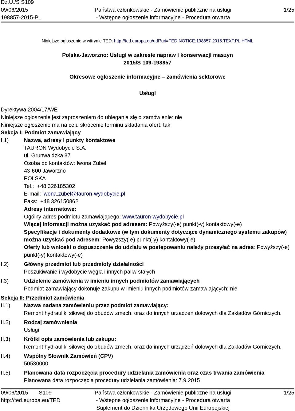 ogłoszenie jest zaproszeniem do ubiegania się o zamówienie: nie Niniejsze ogłoszenie ma na celu skrócenie terminu składania ofert: tak Sekcja I: Podmiot zamawiający I.