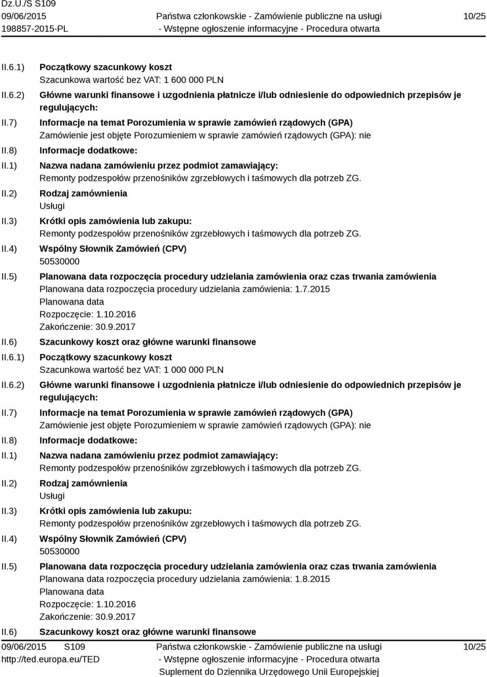 2016 Zakończenie: 30.9.2017 Szacunkowa wartość bez VAT: 1 000 000 PLN Remonty podzespołów przenośników zgrzebłowych i taśmowych dla potrzeb ZG.