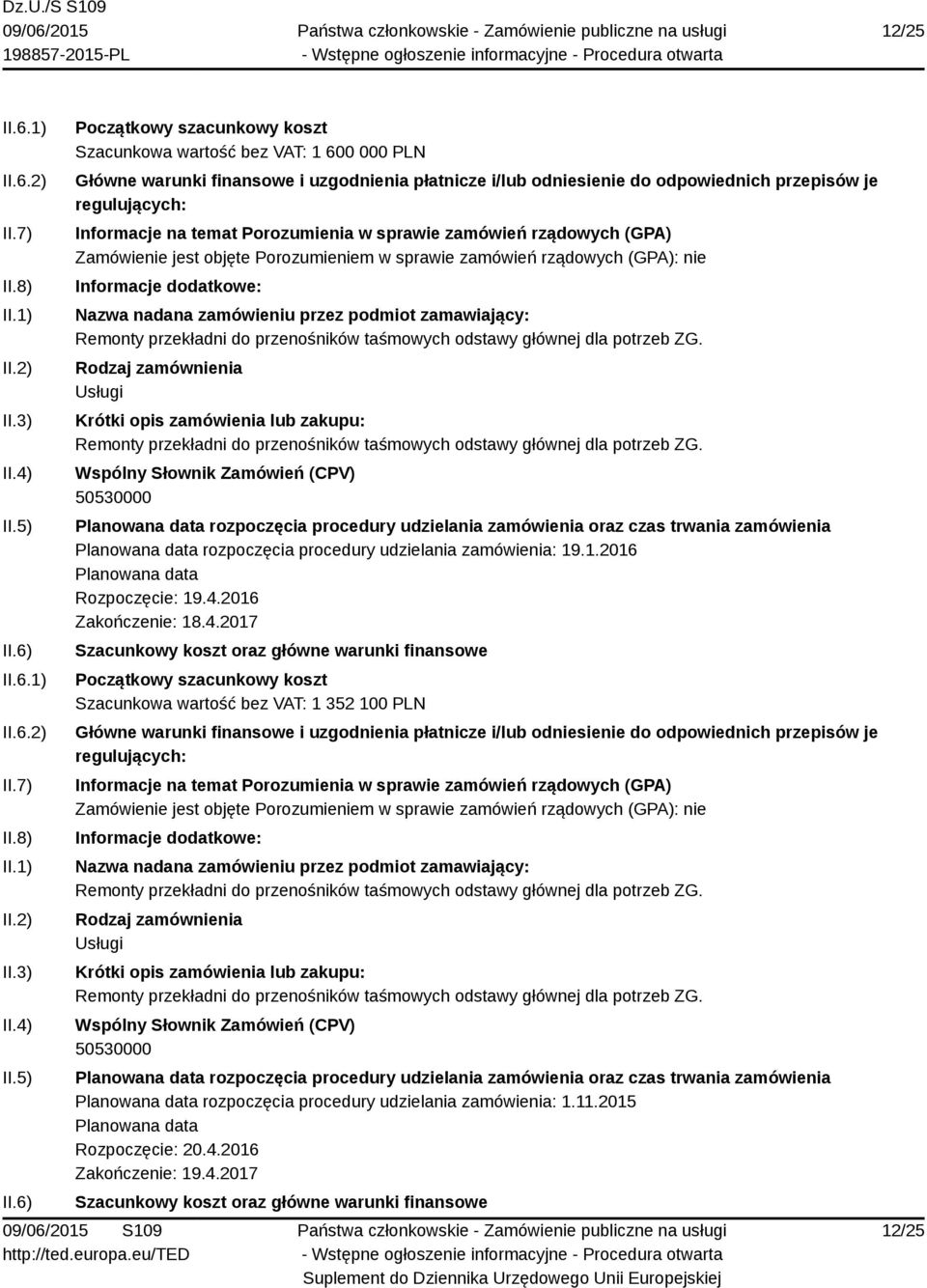 2016 Zakończenie: 18.4.2017 Szacunkowa wartość bez VAT: 1 352 100 PLN Remonty przekładni do przenośników taśmowych odstawy głównej dla potrzeb ZG.