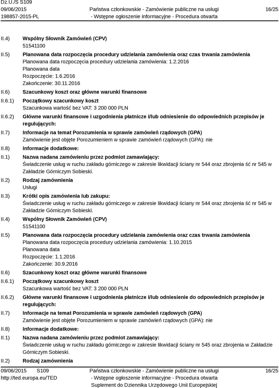 2016 Szacunkowa wartość bez VAT: 3 200 000 PLN Świadczenie usług w ruchu zakładu górniczego w zakresie likwidacji ściany nr 544 oraz zbrojenia ść nr 545 w Zakładzie