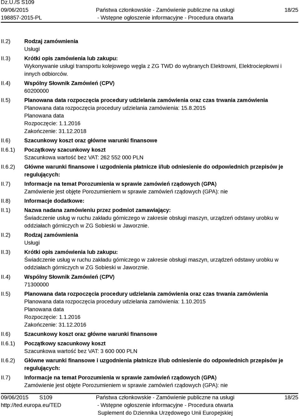 2018 Szacunkowa wartość bez VAT: 262 552 000 PLN Świadczenie usług w ruchu zakładu górniczego w zakresie obsługi maszyn, urządzeń odstawy urobku w oddziałach górniczych w