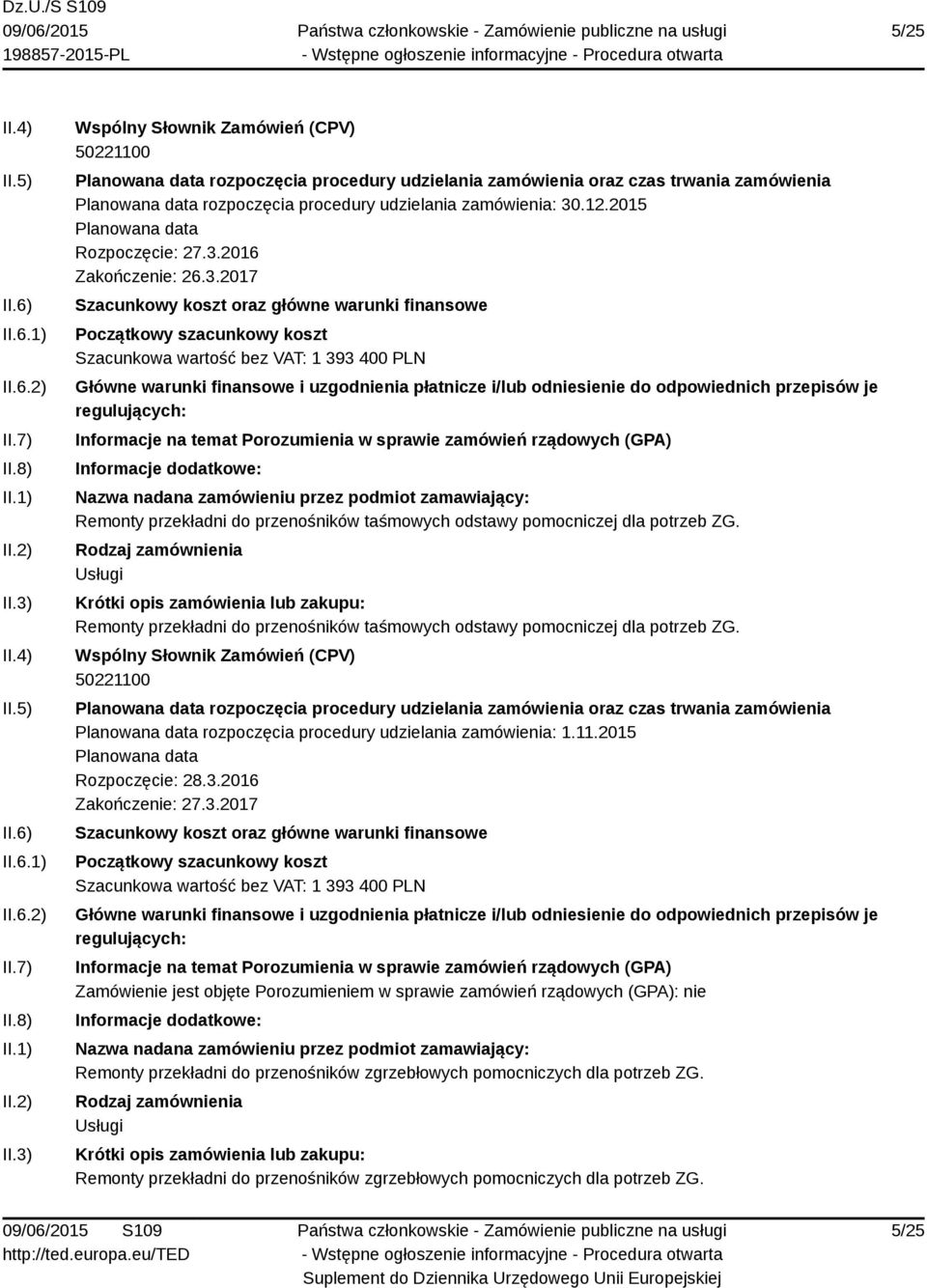 Remonty przekładni do przenośników taśmowych odstawy pomocniczej dla potrzeb ZG. 50221100 rozpoczęcia procedury udzielania zamówienia: 1.11.2015 Rozpoczęcie: 28.