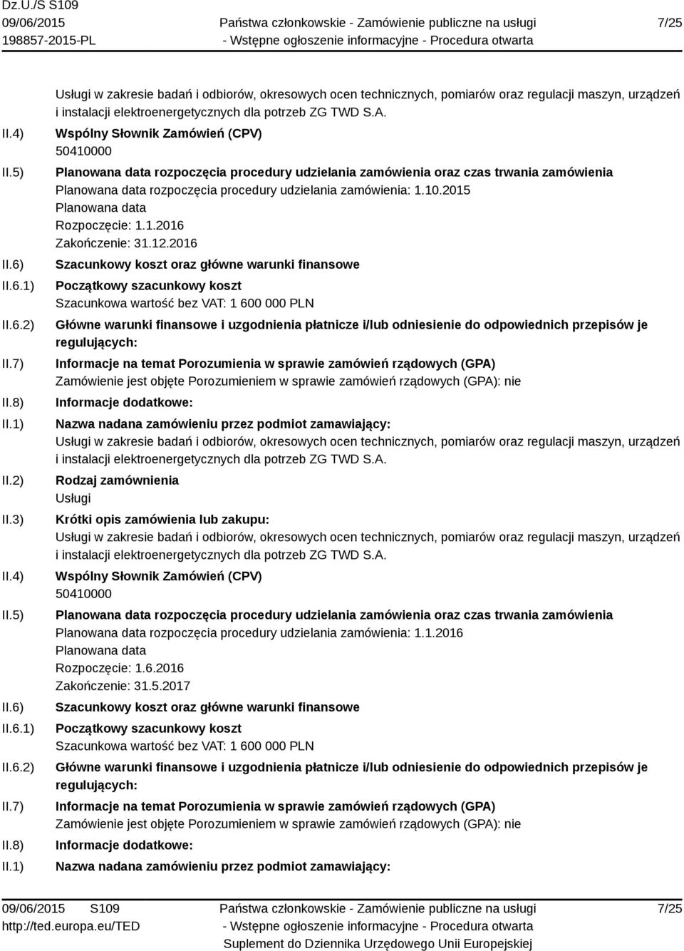 2016 Szacunkowa wartość bez VAT: 1 600 000 PLN w zakresie badań i odbiorów, okresowych ocen technicznych, pomiarów oraz regulacji maszyn, urządzeń i instalacji elektroenergetycznych dla