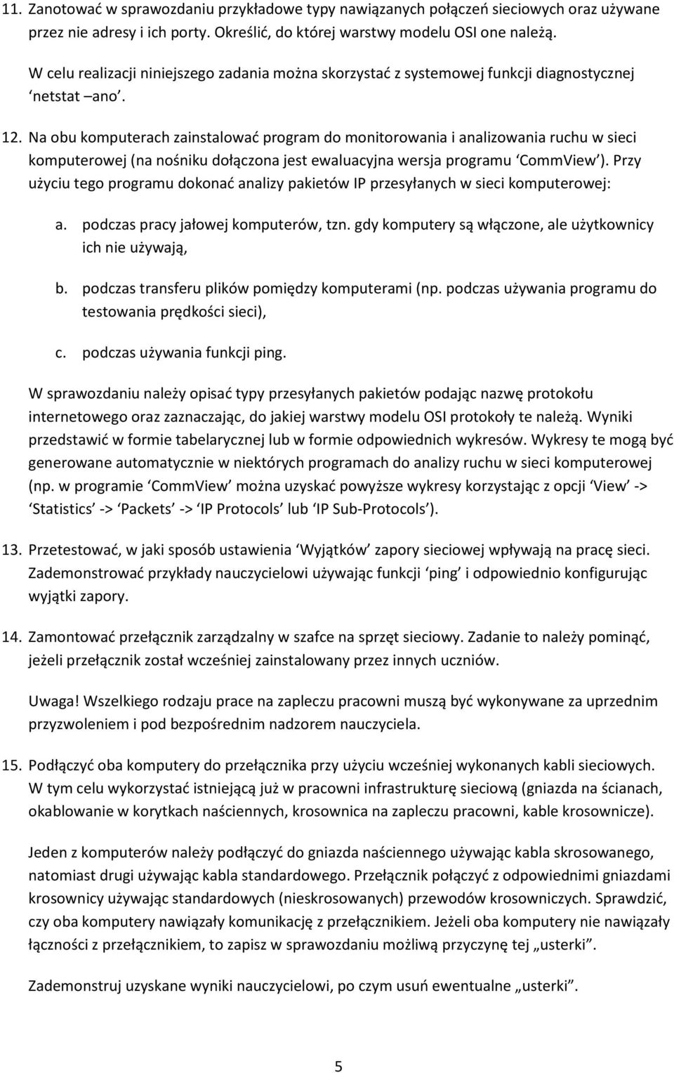 Na obu komputerach zainstalować program do monitorowania i analizowania ruchu w sieci komputerowej (na nośniku dołączona jest ewaluacyjna wersja programu CommView ).