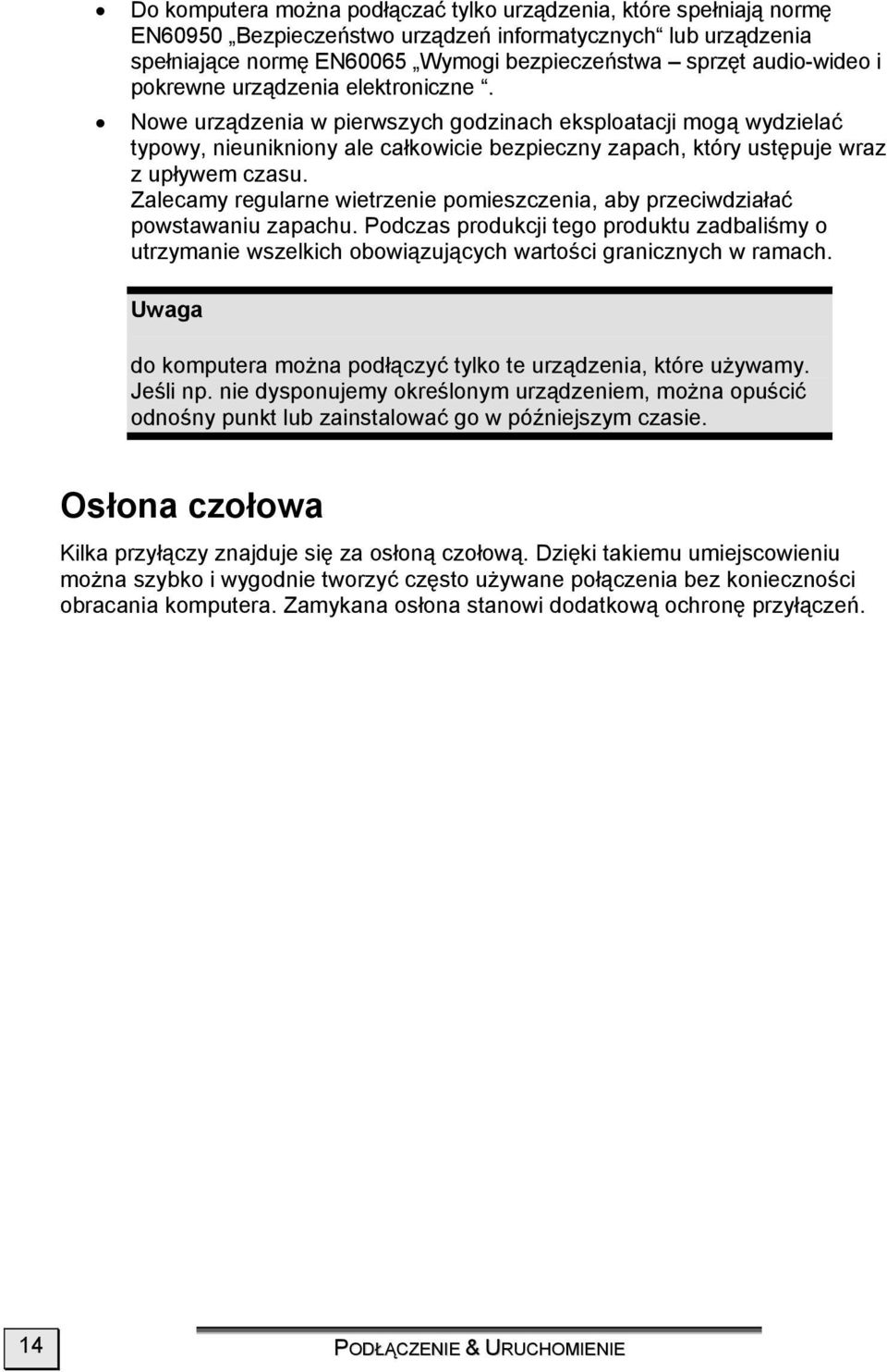 Zalecamy regularne wietrzenie pomieszczenia, aby przeciwdziałać powstawaniu zapachu. Podczas produkcji tego produktu zadbaliśmy o utrzymanie wszelkich obowiązujących wartości granicznych w ramach.