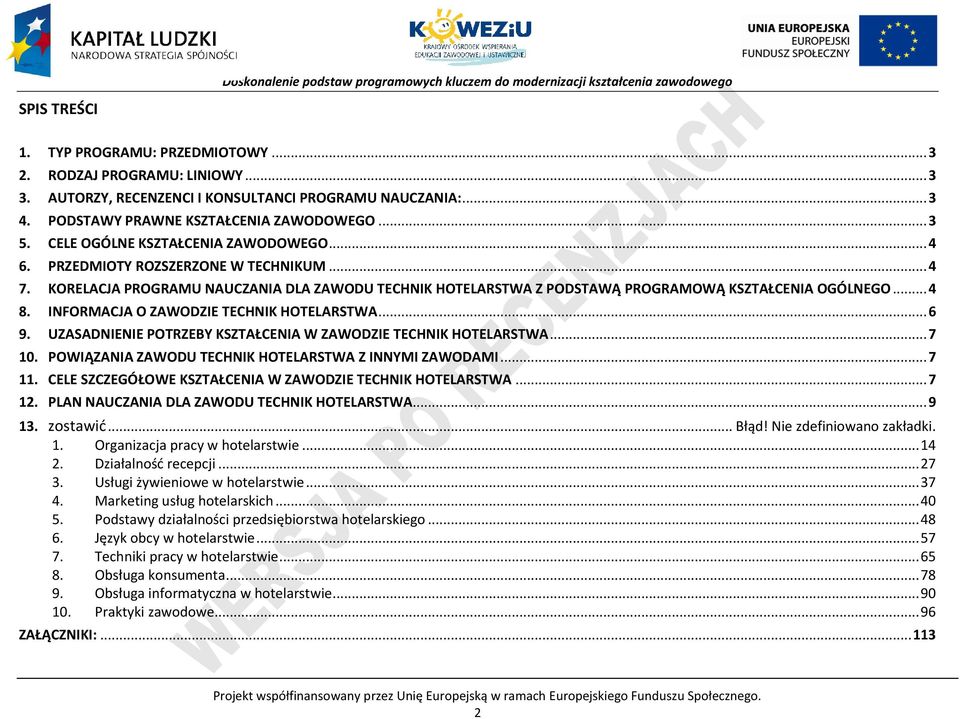 INFORMAJA O ZAWODZIE TEHNIK HOTELARSTWA... 6 9. UZASADNIENIE OTRZEBY KSZTAŁENIA W ZAWODZIE TEHNIK HOTELARSTWA... 7 10. OWIĄZANIA ZAWODU TEHNIK HOTELARSTWA Z INNYMI ZAWODAMI... 7 11.