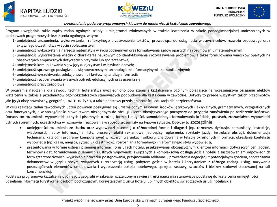 umiejętność wykorzystania narzędzi matematyki w życiu codziennym oraz formułowania sądów opartych na rozumowaniu matematycznym; 3) umiejętność wykorzystania wiedzy o charakterze naukowym do