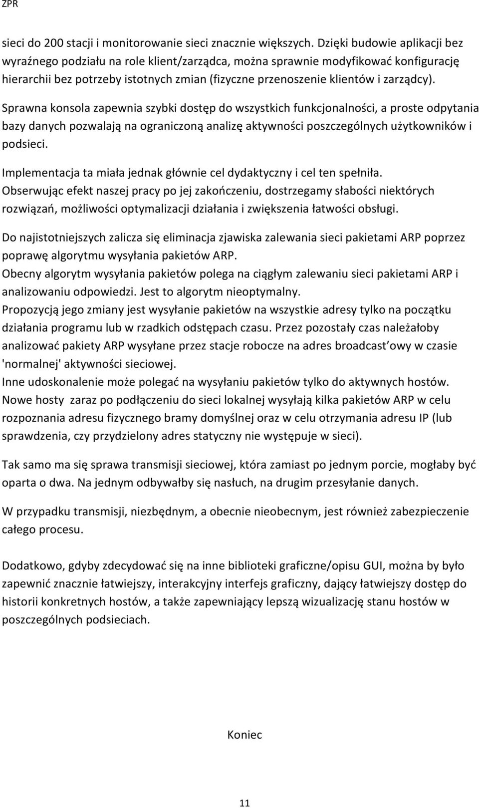 Sprawna konsola zapewnia szybki dostęp do wszystkich funkcjonalności, a proste odpytania bazy danych pozwalają na ograniczoną analizę aktywności poszczególnych użytkowników i podsieci.