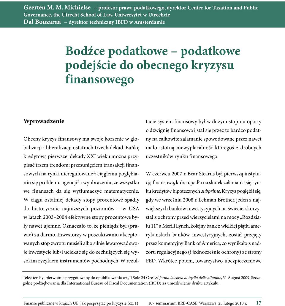 Bodź ce po dat ko we po dat ko we podejście do obecnego kryzysu f i n an s o we go Wprowadzenie Obec ny kry zys fi nan so wy ma swo je ko rze nie w glo - ba li za cji i li be ra li za cji ostat nich