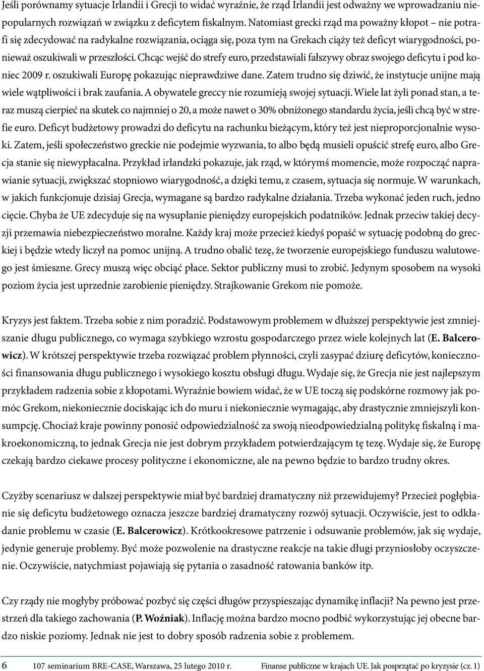 Chcąc wejść do strefy euro, przedstawiali fałszywy obraz swojego deficytu i podko - niec 2009 r. oszukiwali Europę pokazując nieprawdziwe dane.