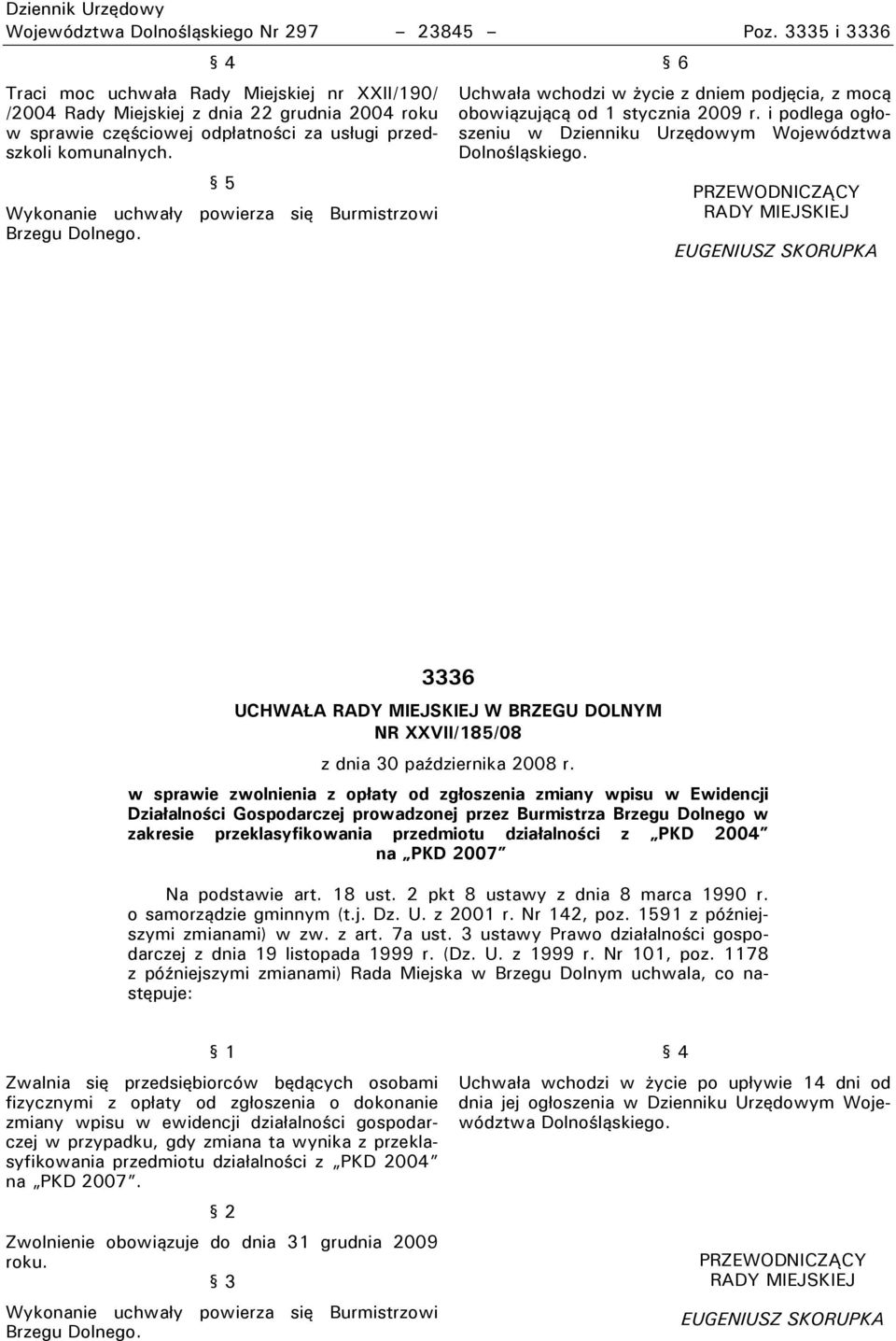 5 Wykonanie uchwały powierza się Burmistrzowi Brzegu Dolnego. 6 Uchwała wchodzi w uycie z dniem podjęcia, z mocr obowirzujrcr od 1 stycznia 2009 r.