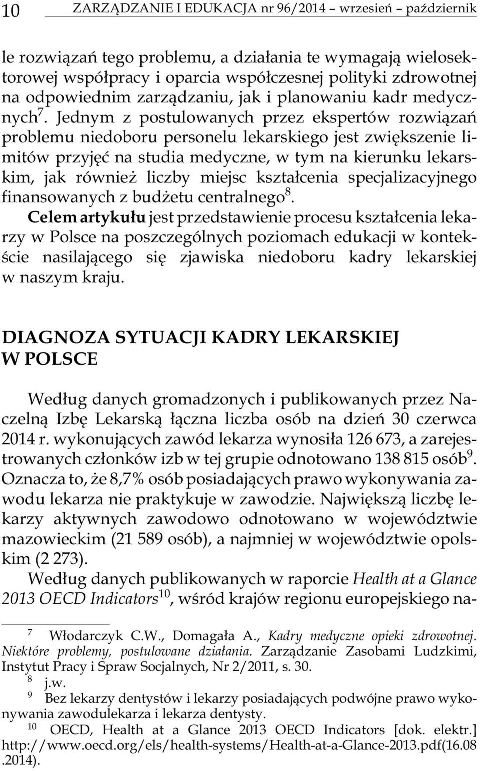 Jed nym z po stu lo wa nych przez eks per tów roz wi¹zañ problemu niedoboru personelu lekarskiego jest zwiêkszenie limi tów przy jêæ na stu dia me dy cz ne, w tym na kie run ku le ka r s - kim, jak