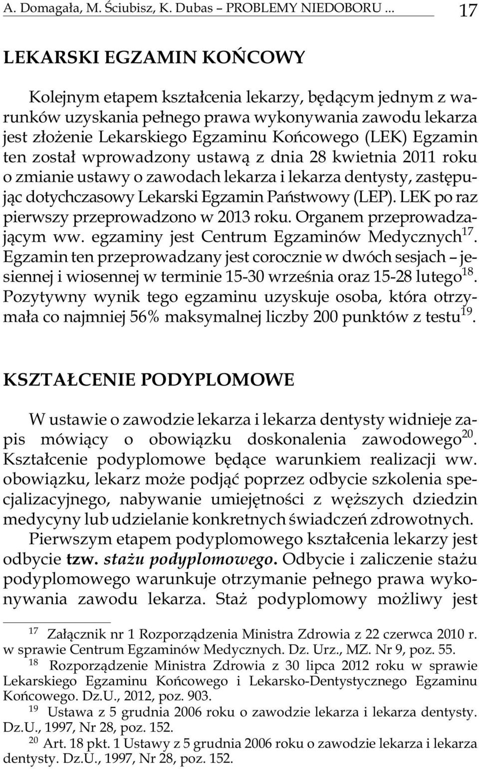 Egzamin ten zo sta³ wpro wa dzo ny ustaw¹ z dnia 28 kwie t nia 2011 roku o zmianie ustawy o zawodach lekarza i lekarza dentysty, zastêpuj¹c dotychczasowy Lekarski Egzamin Pañstwowy (LEP).