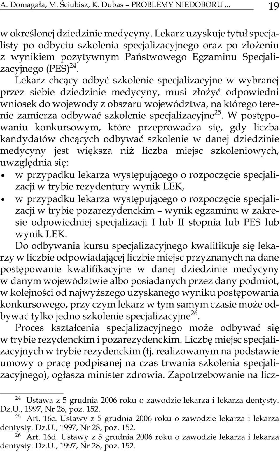 Lekarz chc¹cy odbyæ szkolenie specjalizacyjne w wybranej przez siebie dziedzinie medycyny, musi z³o yæ odpowiedni wnio sek do wo je wo dy z ob sza ru wo je wó dz twa, na któ re go te re - nie za mie