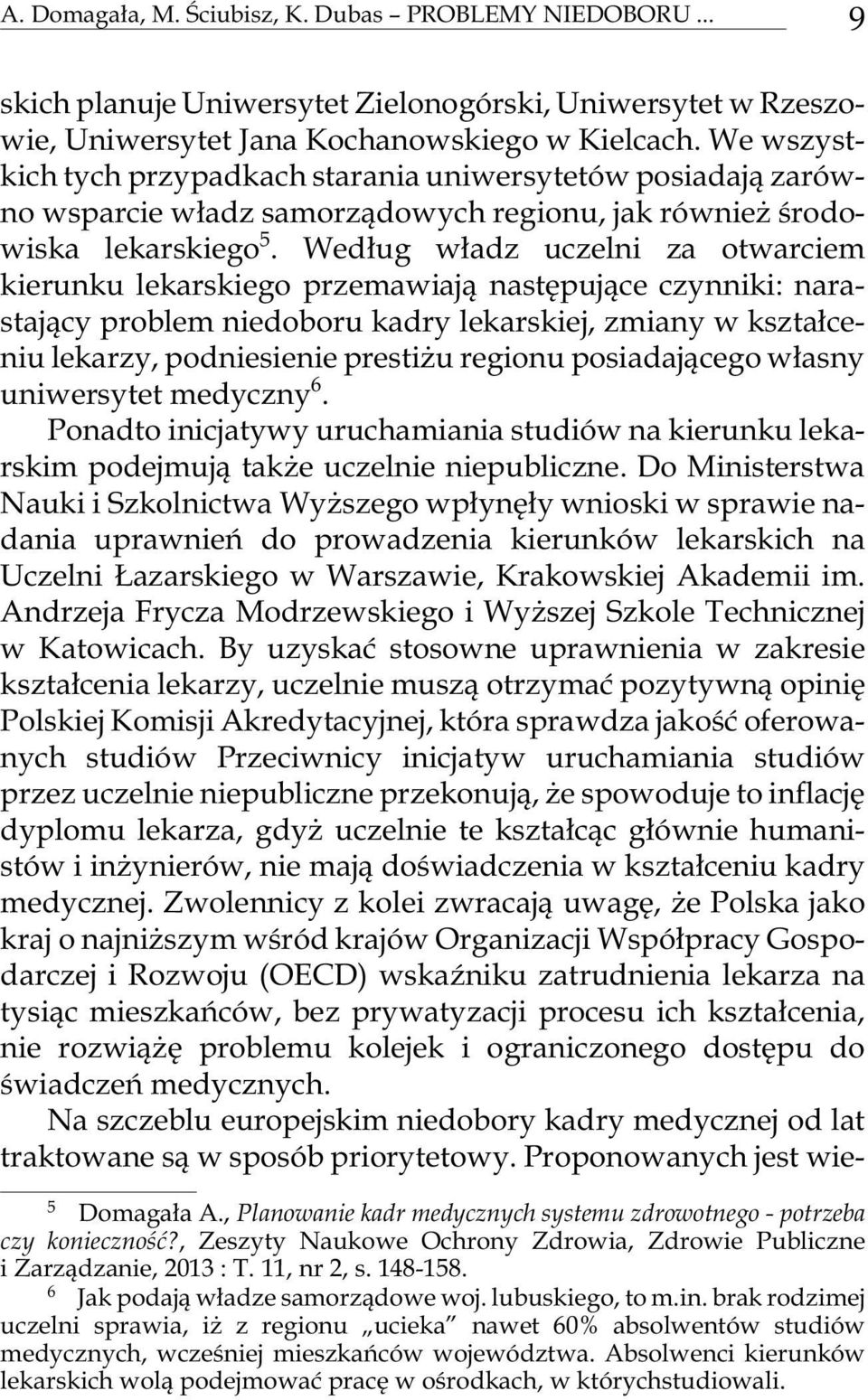 Wed³ug w³adz ucze l ni za otwa r ciem kie run ku le ka r skie go prze ma wiaj¹ na stê puj¹ce czyn ni ki: na ra - staj¹cy problem niedoboru kadry lekarskiej, zmiany w kszta³ceniu lekarzy, podniesienie