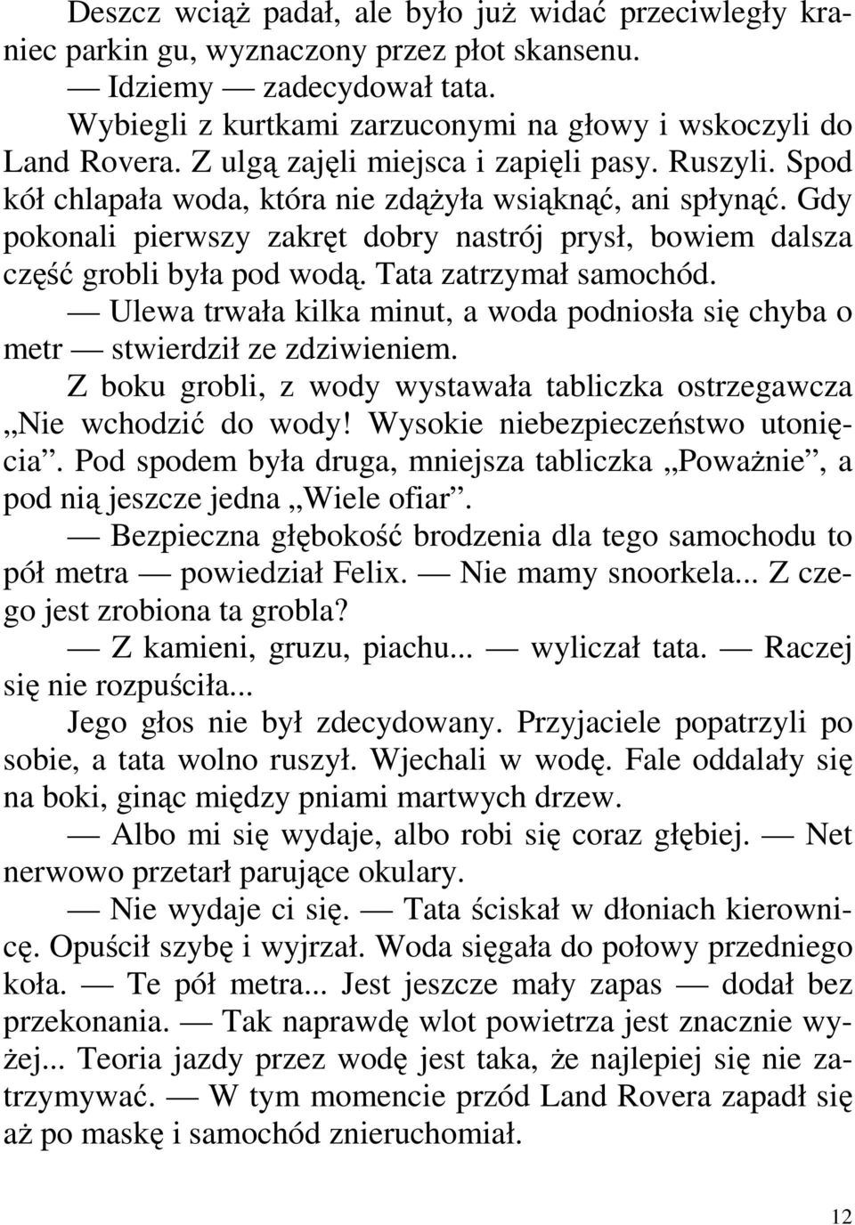 Gdy pokonali pierwszy zakręt dobry nastrój prysł, bowiem dalsza część grobli była pod wodą. Tata zatrzymał samochód.