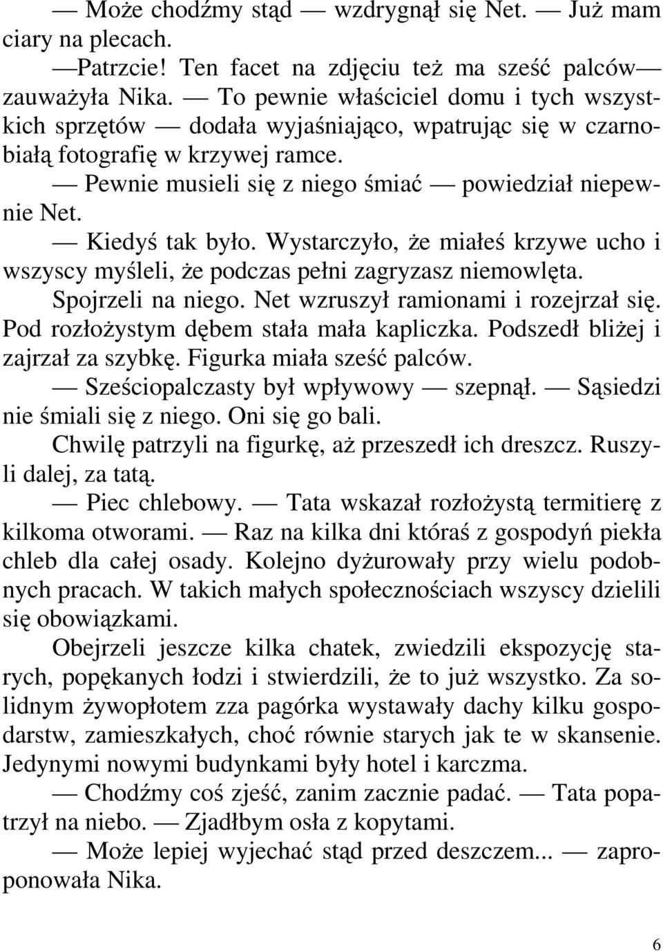 Kiedyś tak było. Wystarczyło, że miałeś krzywe ucho i wszyscy myśleli, że podczas pełni zagryzasz niemowlęta. Spojrzeli na niego. Net wzruszył ramionami i rozejrzał się.