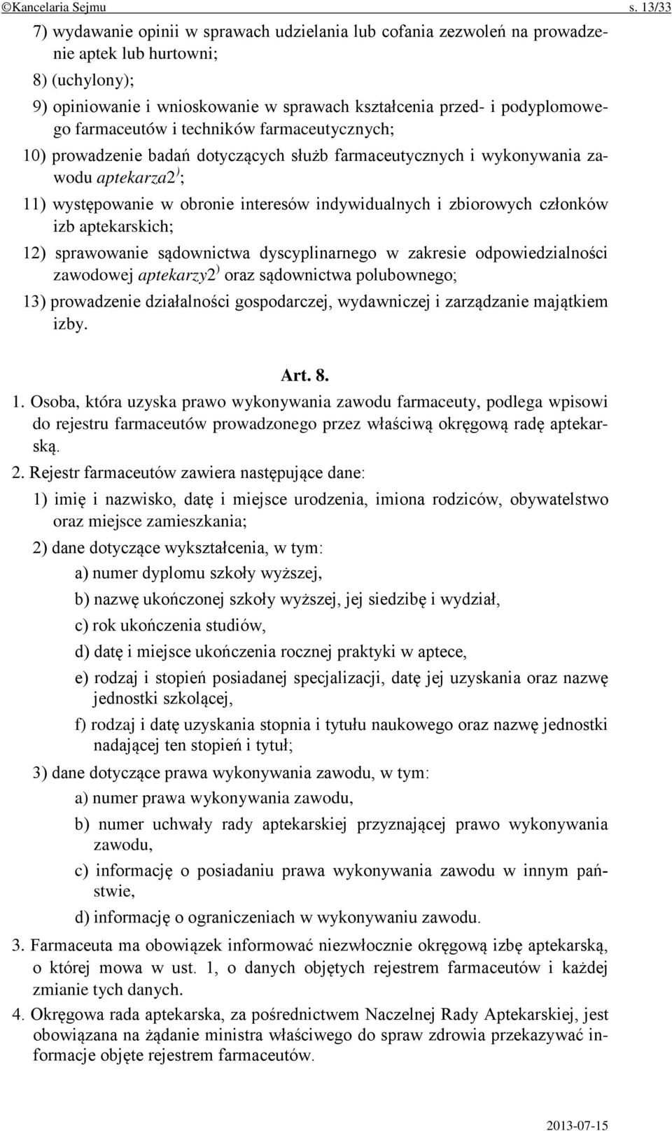 farmaceutów i techników farmaceutycznych; 10) prowadzenie badań dotyczących służb farmaceutycznych i wykonywania zawodu aptekarza2 ) ; 11) występowanie w obronie interesów indywidualnych i zbiorowych