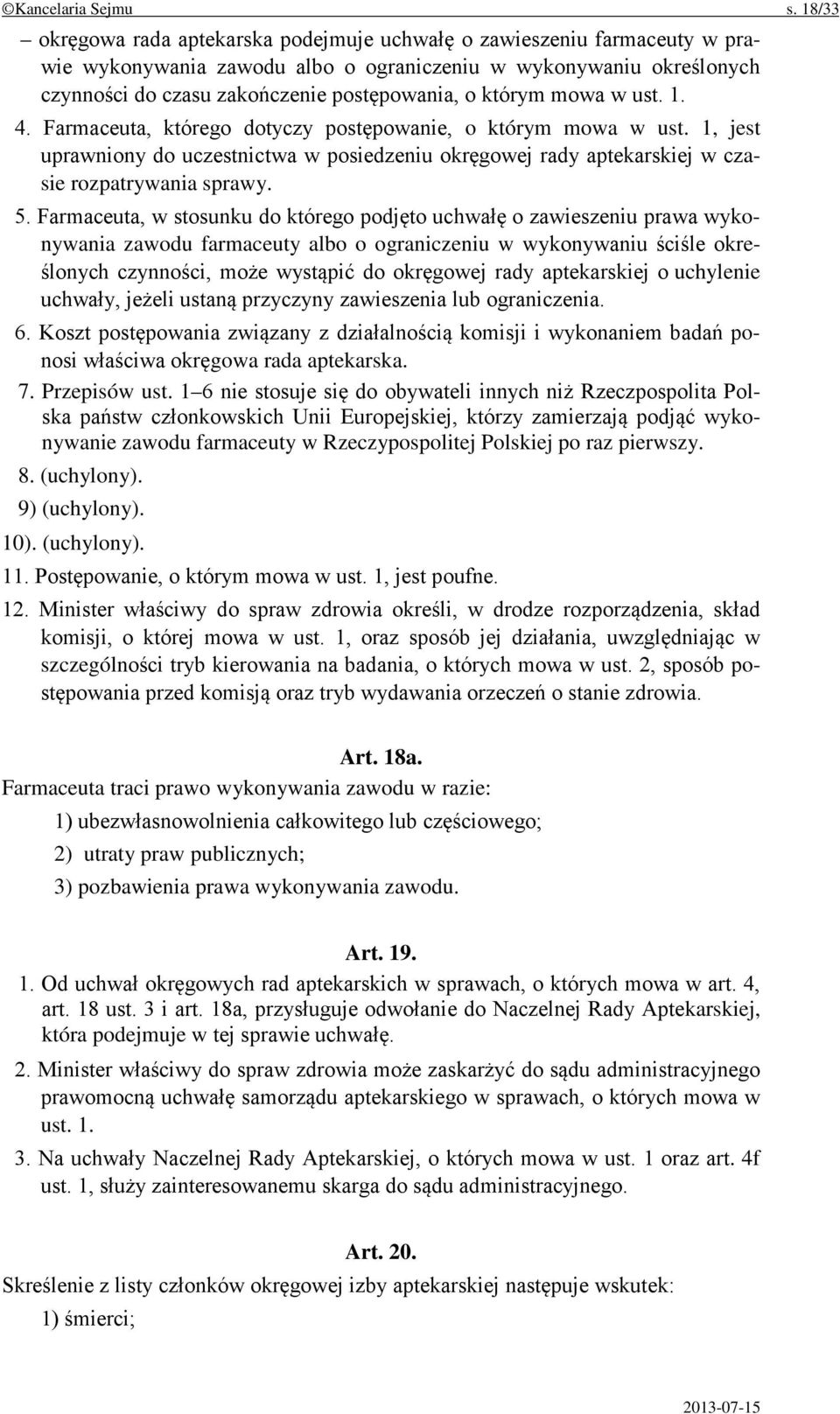 którym mowa w ust. 1. 4. Farmaceuta, którego dotyczy postępowanie, o którym mowa w ust. 1, jest uprawniony do uczestnictwa w posiedzeniu okręgowej rady aptekarskiej w czasie rozpatrywania sprawy. 5.