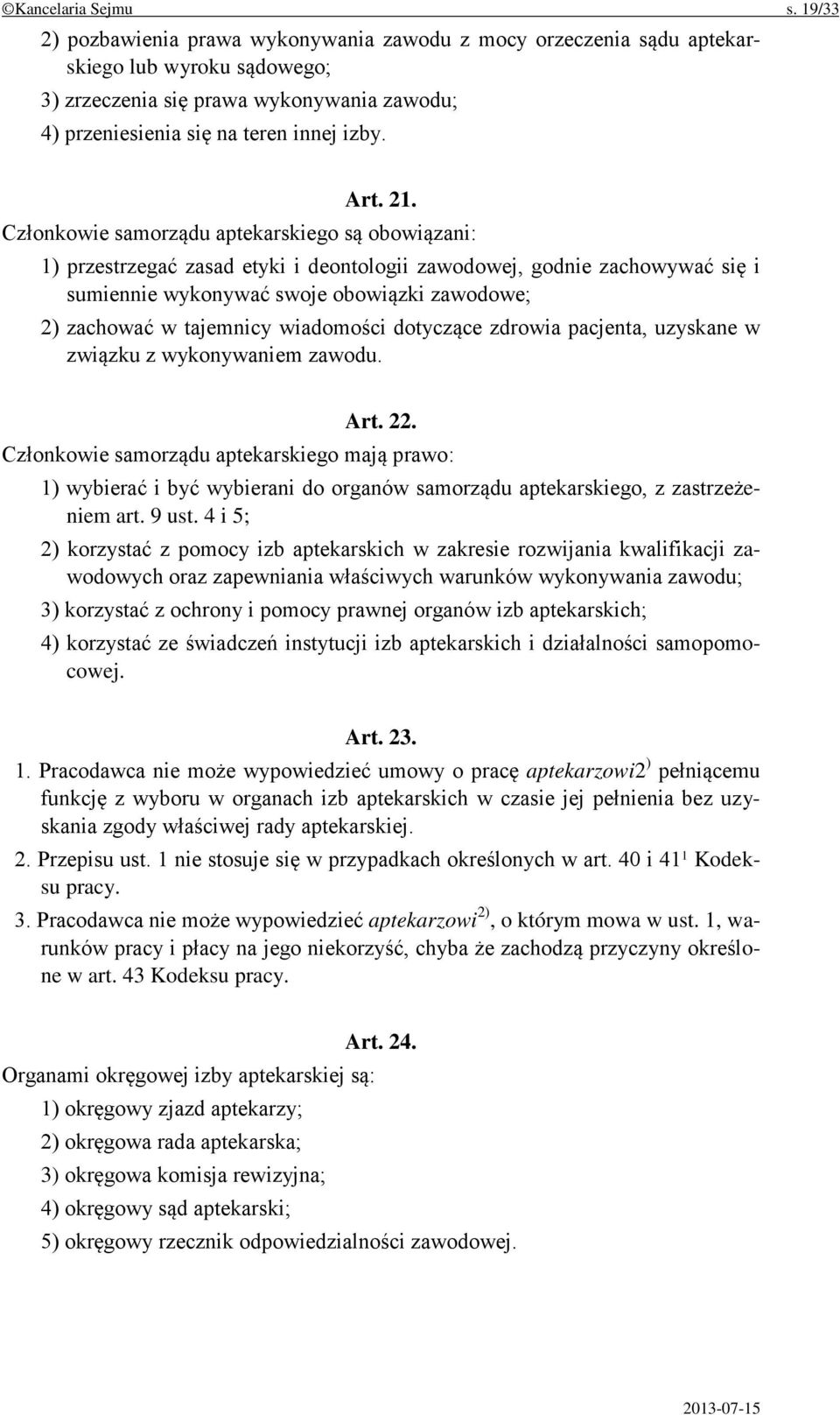 Członkowie samorządu aptekarskiego są obowiązani: 1) przestrzegać zasad etyki i deontologii zawodowej, godnie zachowywać się i sumiennie wykonywać swoje obowiązki zawodowe; 2) zachować w tajemnicy