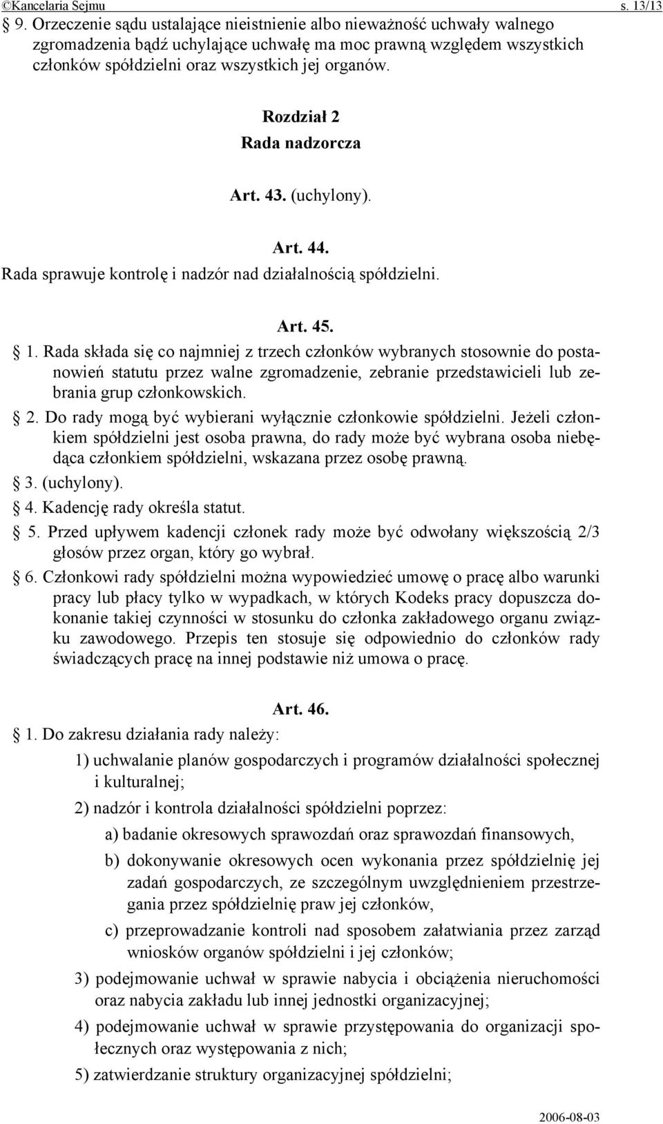 Rozdział 2 Rada nadzorcza Art. 43. (uchylony). Art. 44. Rada sprawuje kontrolę i nadzór nad działalnością spółdzielni. Art. 45. 1.