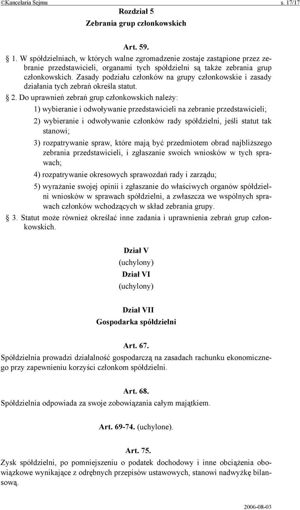 Do uprawnień zebrań grup członkowskich należy: 1) wybieranie i odwoływanie przedstawicieli na zebranie przedstawicieli; 2) wybieranie i odwoływanie członków rady spółdzielni, jeśli statut tak