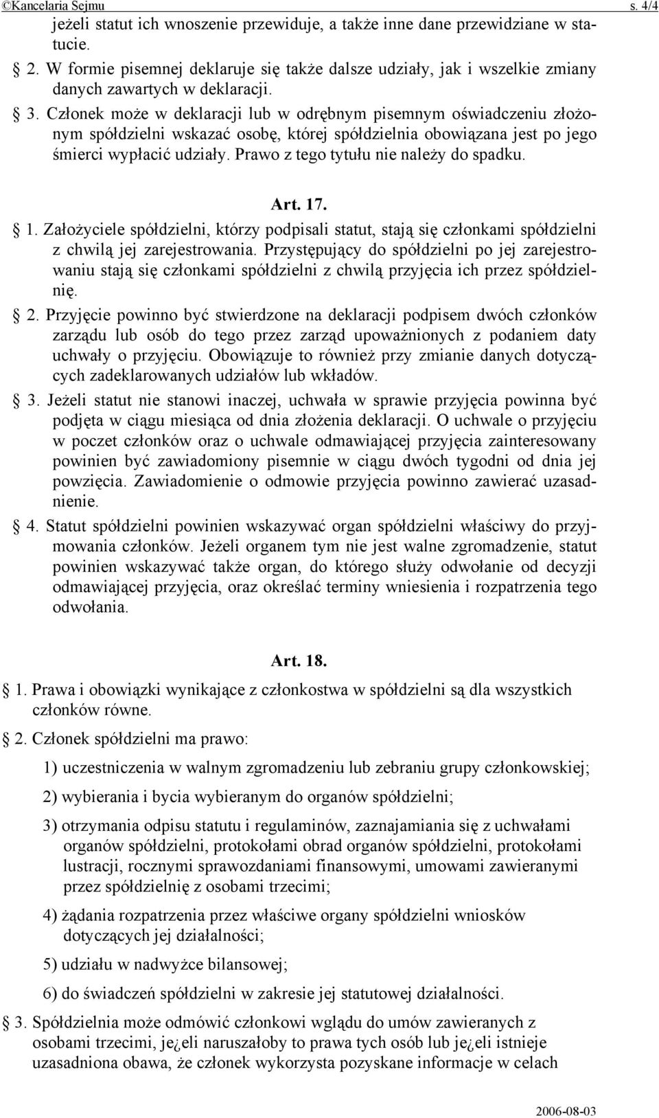 Członek może w deklaracji lub w odrębnym pisemnym oświadczeniu złożonym spółdzielni wskazać osobę, której spółdzielnia obowiązana jest po jego śmierci wypłacić udziały.