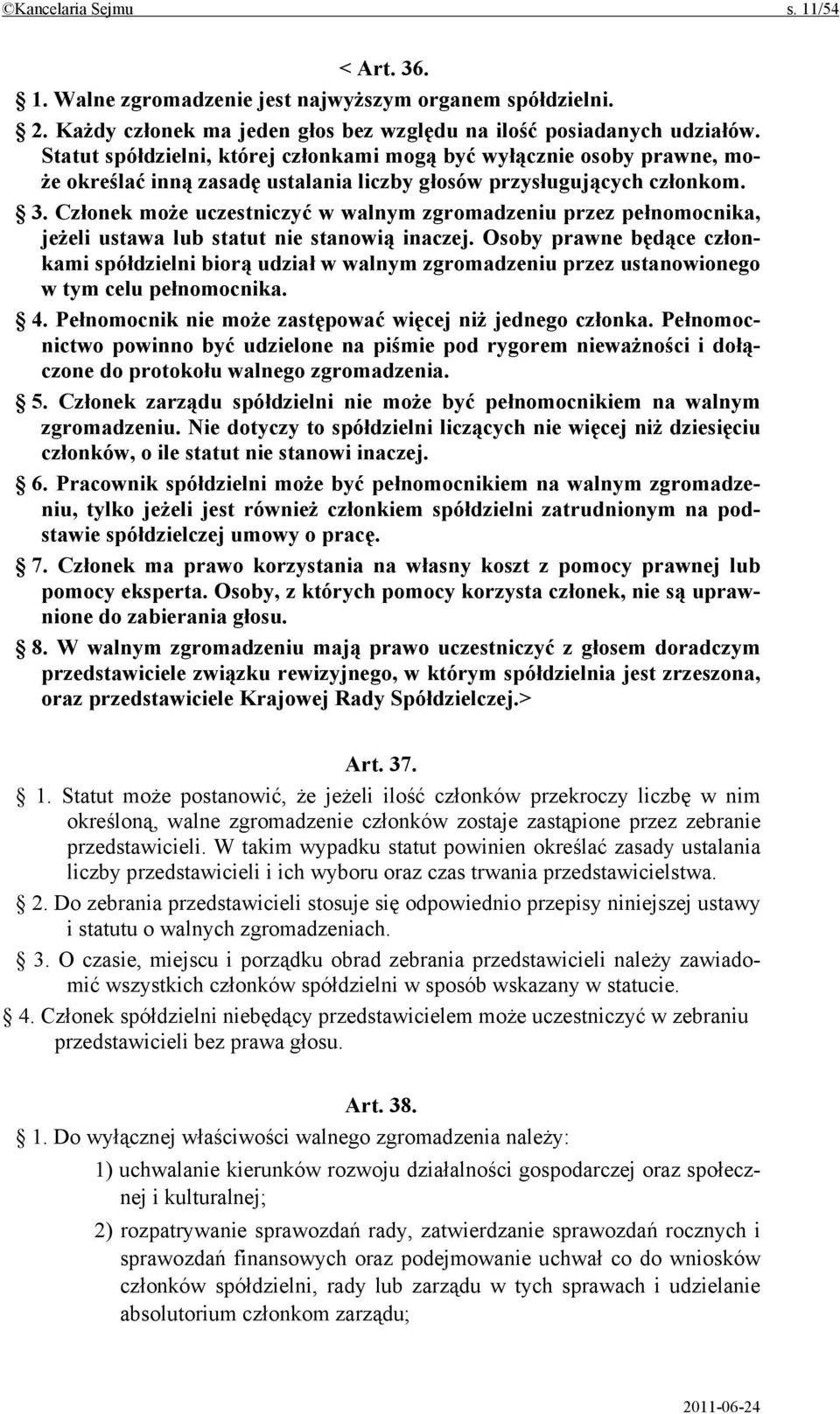 Członek może uczestniczyć w walnym zgromadzeniu przez pełnomocnika, jeżeli ustawa lub statut nie stanowią inaczej.