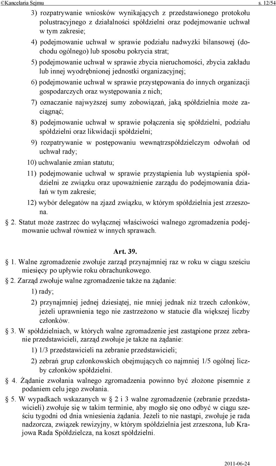 nadwyżki bilansowej (dochodu ogólnego) lub sposobu pokrycia strat; 5) podejmowanie uchwał w sprawie zbycia nieruchomości, zbycia zakładu lub innej wyodrębnionej jednostki organizacyjnej; 6)