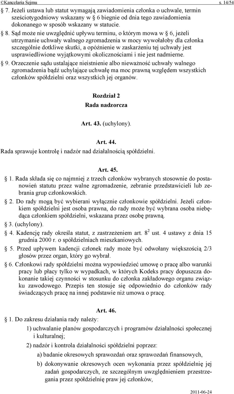 Sąd może nie uwzględnić upływu terminu, o którym mowa w 6, jeżeli utrzymanie uchwały walnego zgromadzenia w mocy wywołałoby dla członka szczególnie dotkliwe skutki, a opóźnienie w zaskarżeniu tej