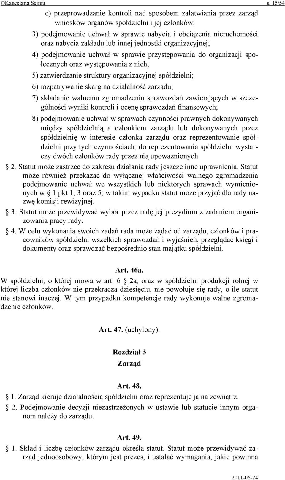 zakładu lub innej jednostki organizacyjnej; 4) podejmowanie uchwał w sprawie przystępowania do organizacji społecznych oraz występowania z nich; 5) zatwierdzanie struktury organizacyjnej spółdzielni;