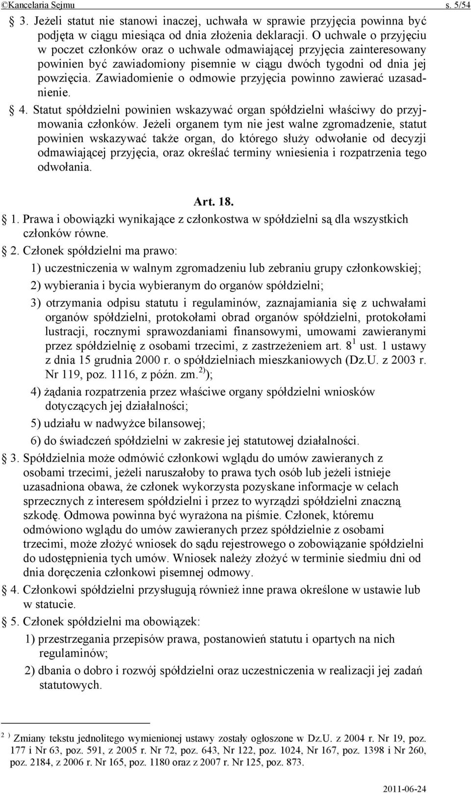 Zawiadomienie o odmowie przyjęcia powinno zawierać uzasadnienie. 4. Statut spółdzielni powinien wskazywać organ spółdzielni właściwy do przyjmowania członków.