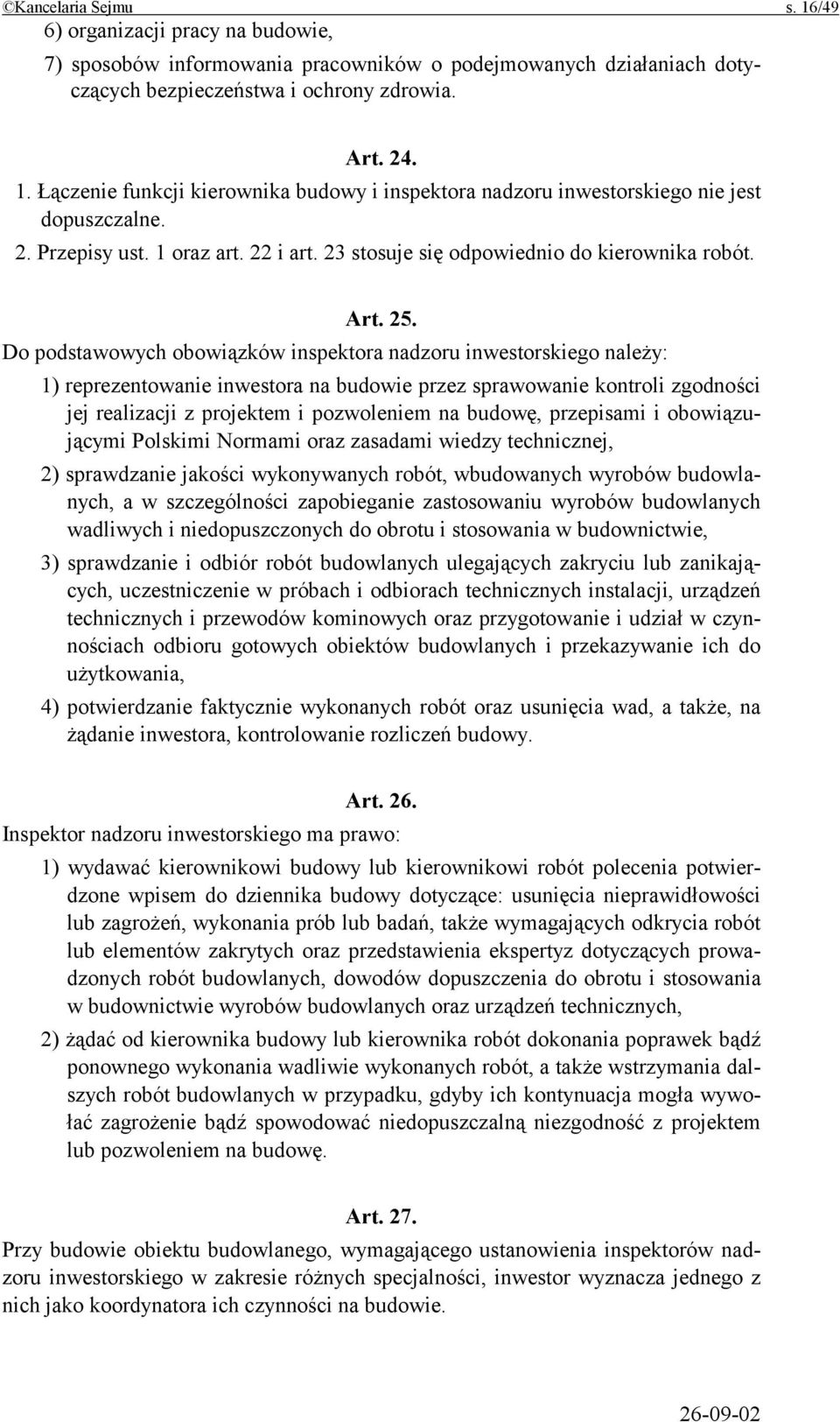 Do podstawowych obowiązków inspektora nadzoru inwestorskiego należy: 1) reprezentowanie inwestora na budowie przez sprawowanie kontroli zgodności jej realizacji z projektem i pozwoleniem na budowę,