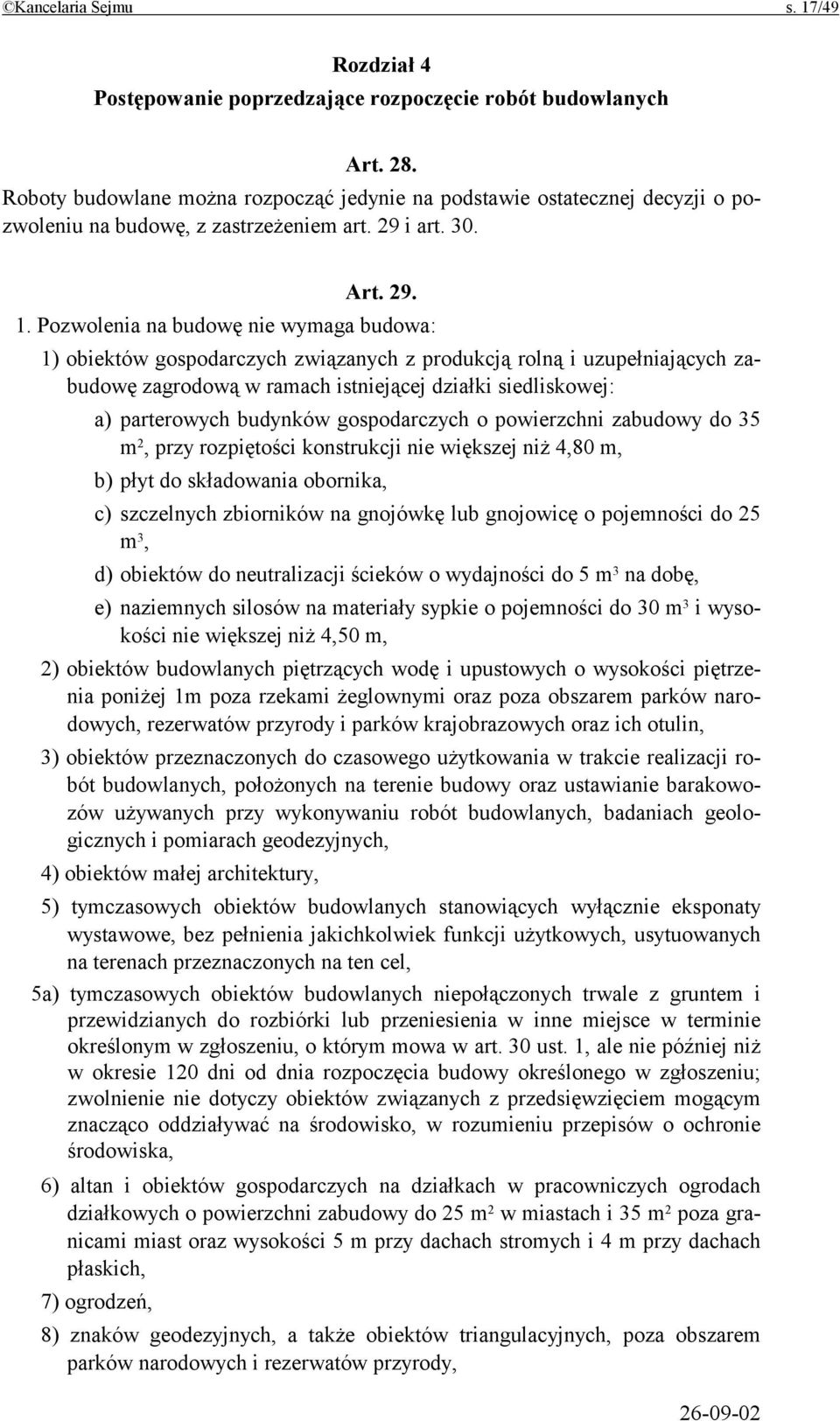 Pozwolenia na budowę nie wymaga budowa: 1) obiektów gospodarczych związanych z produkcją rolną i uzupełniających zabudowę zagrodową w ramach istniejącej działki siedliskowej: a) parterowych budynków