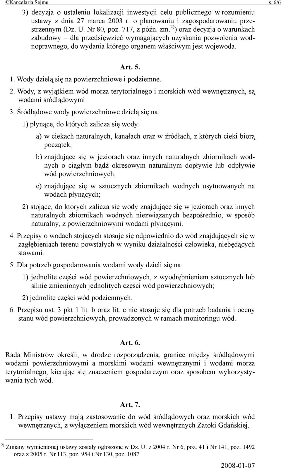 Wody dzielą się na powierzchniowe i podziemne. 2. Wody, z wyjątkiem wód morza terytorialnego i morskich wód wewnętrznych, są wodami śródlądowymi. 3.