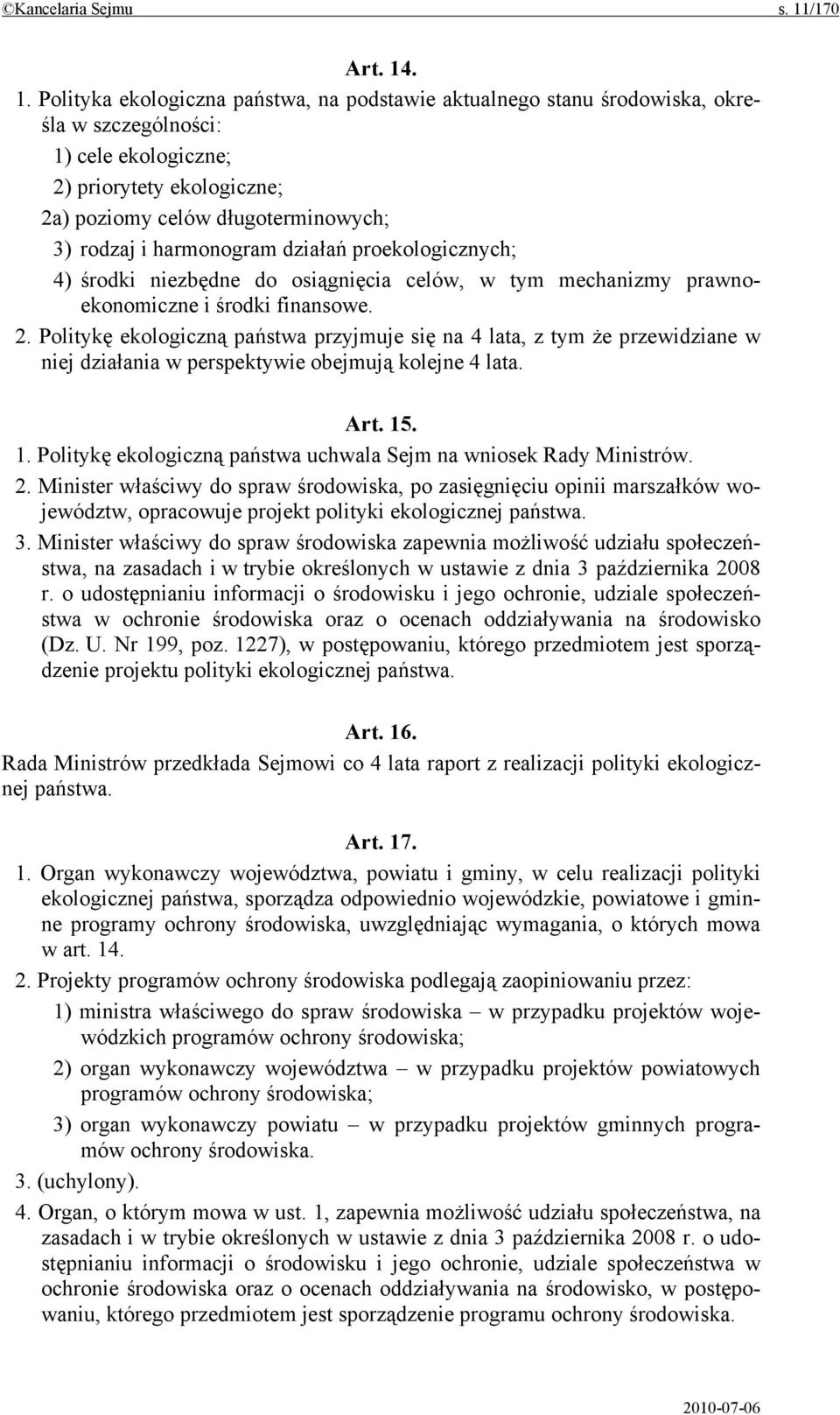 . 1. Polityka ekologiczna państwa, na podstawie aktualnego stanu środowiska, określa w szczególności: 1) cele ekologiczne; 2) priorytety ekologiczne; 2a) poziomy celów długoterminowych; 3) rodzaj i