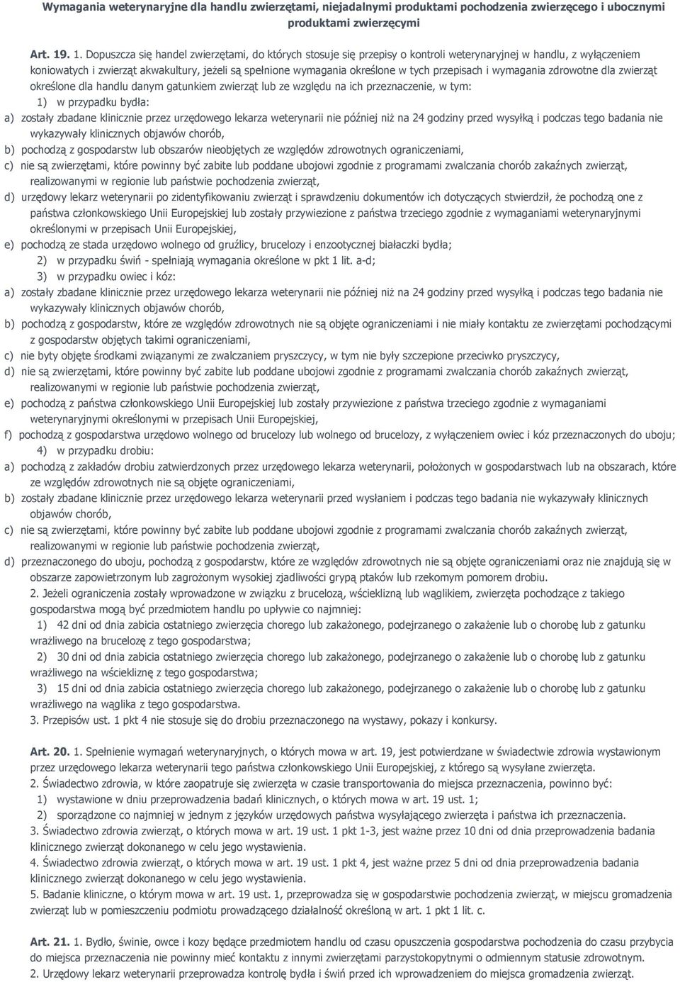 tych przepisach i wymagania zdrowotne dla zwierząt określone dla handlu danym gatunkiem zwierząt lub ze względu na ich przeznaczenie, w tym: 1) w przypadku bydła: a) zostały zbadane klinicznie przez