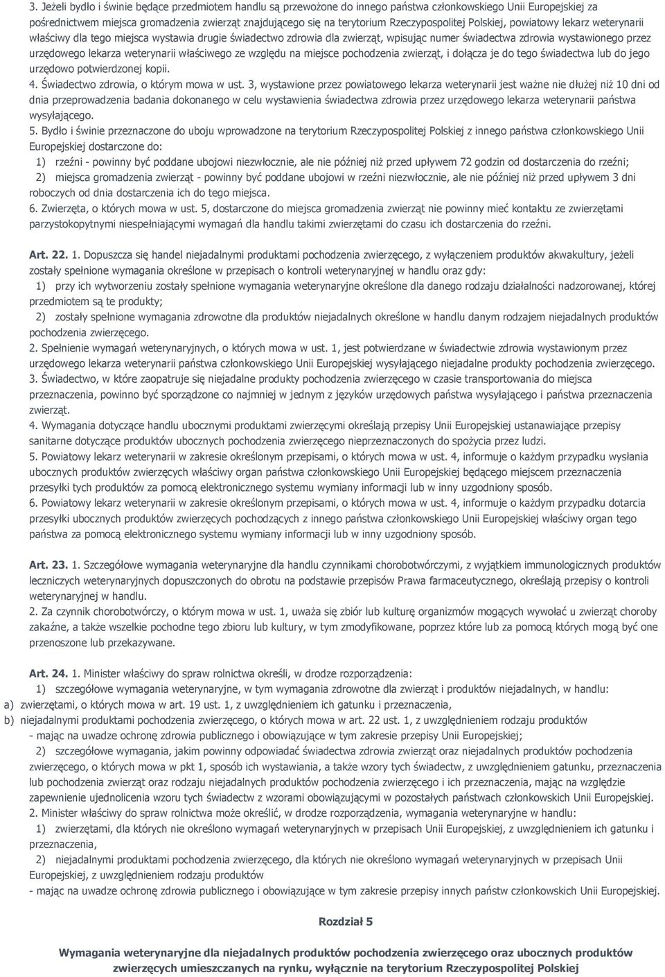 lekarza weterynarii właściwego ze względu na miejsce pochodzenia zwierząt, i dołącza je do tego świadectwa lub do jego urzędowo potwierdzonej kopii. 4. Świadectwo zdrowia, o którym mowa w ust.