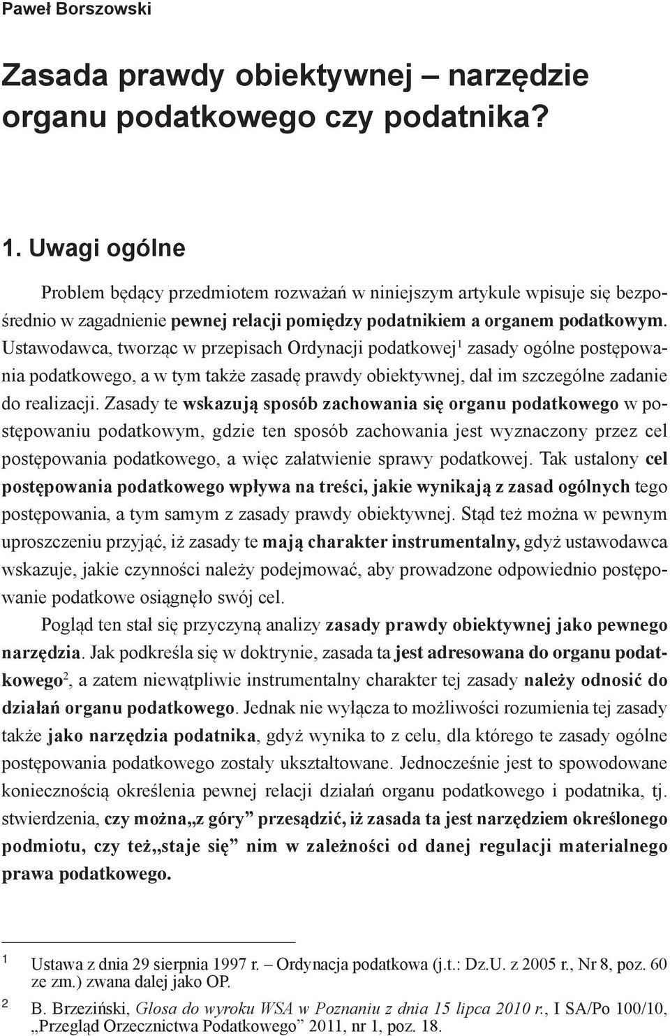 Ustawodawca, tworząc w przepisach Ordynacji podatkowej 1 zasady ogólne postępowania podatkowego, a w tym także zasadę prawdy obiektywnej, dał im szczególne zadanie do realizacji.