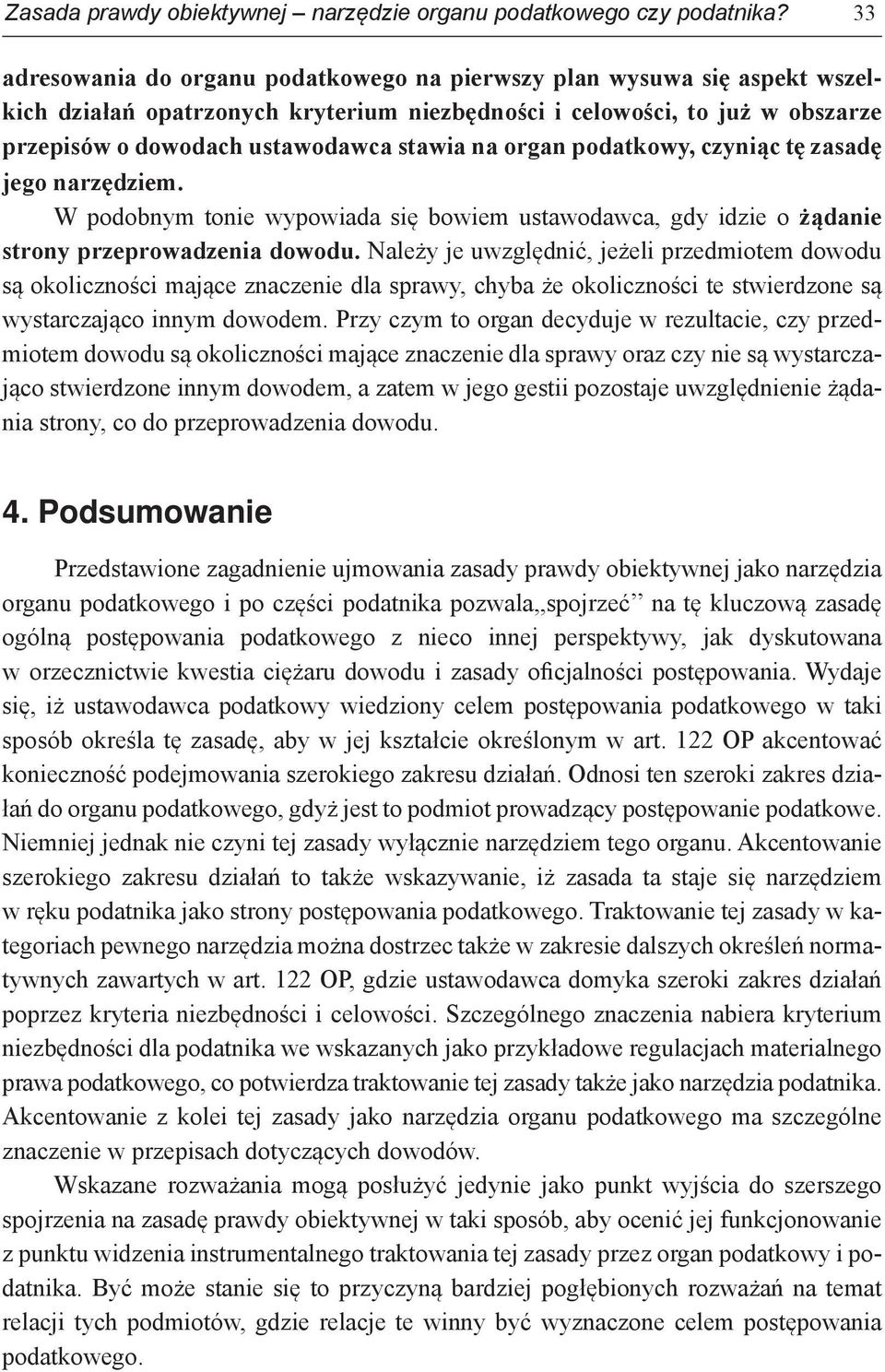 organ podatkowy, czyniąc tę zasadę jego narzędziem. W podobnym tonie wypowiada się bowiem ustawodawca, gdy idzie o żądanie strony przeprowadzenia dowodu.