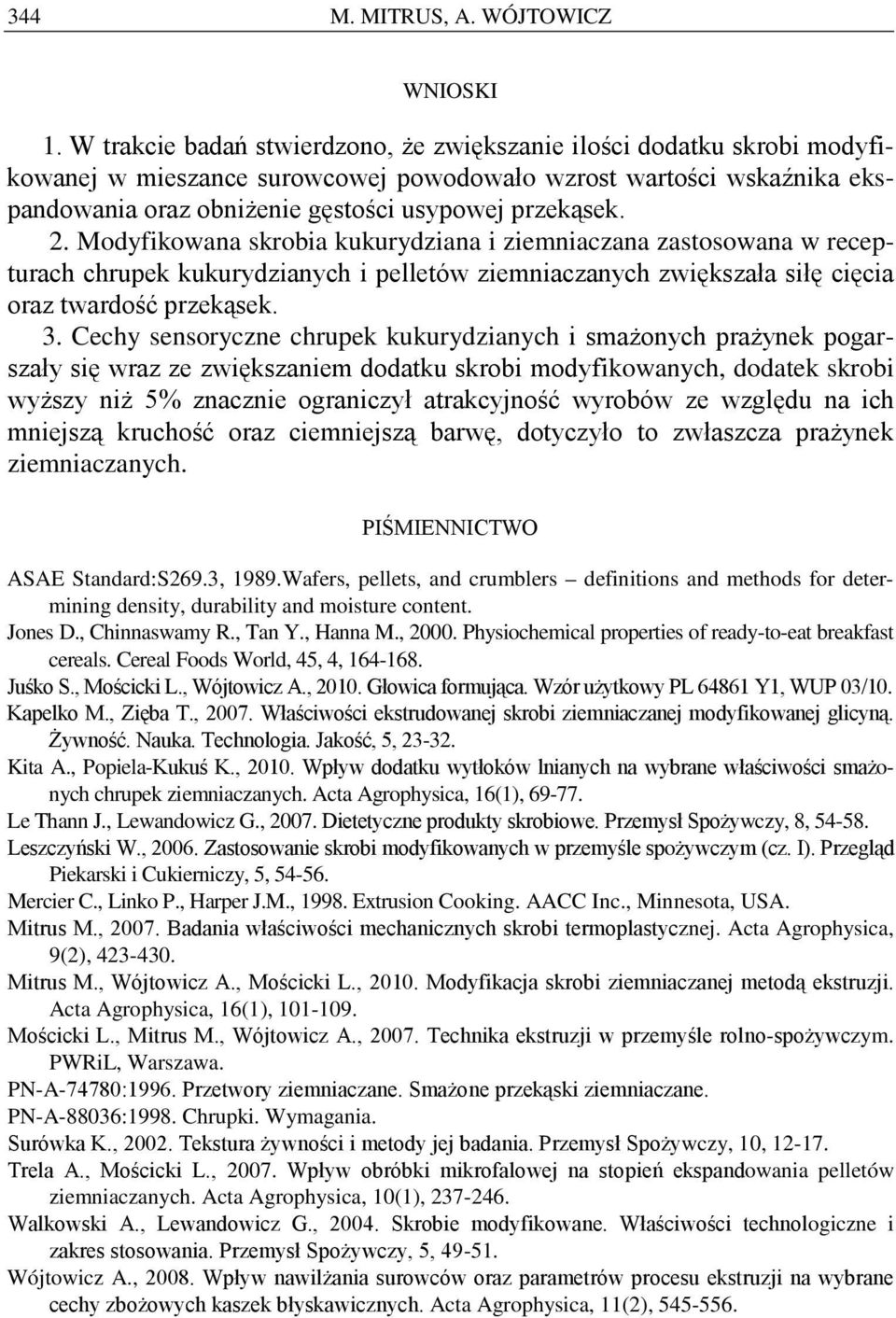 Modyfikowana skrobia kukurydziana i ziemniaczana zastosowana w recepturach chrupek kukurydzianych i pelletów ziemniaczanych zwiększała siłę cięcia oraz twardość przekąsek. 3.