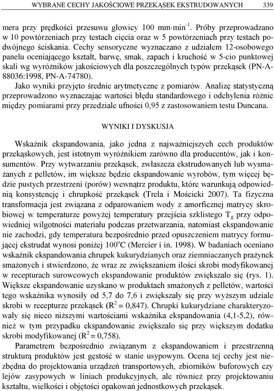 Cechy sensoryczne wyznaczano z udziałem 12-osobowego panelu oceniającego kształt, barwę, smak, zapach i kruchość w 5-cio punktowej skali wg wyróżników jakościowych dla poszczególnych typów przekąsek