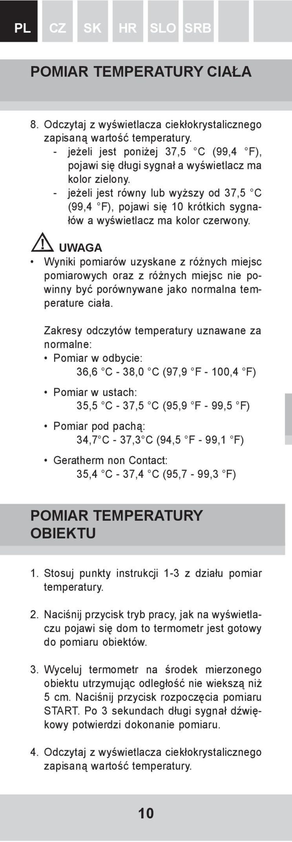 - jeżeli jest równy lub wyższy od 37,5 C (99,4 F), pojawi się 10 krótkich sygnałów a wyświetlacz ma kolor czerwony.