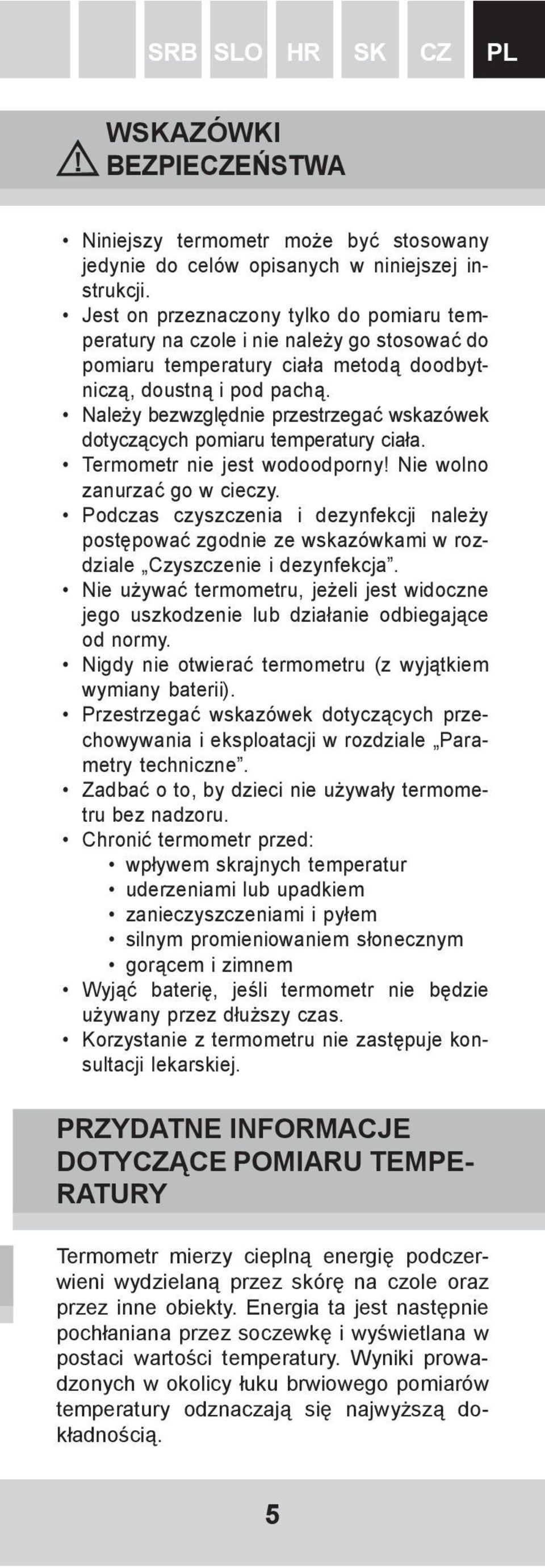 Należy bezwzględnie przestrzegać wskazówek dotyczących pomiaru temperatury ciała. Termometr nie jest wodoodporny! Nie wolno zanurzać go w cieczy.