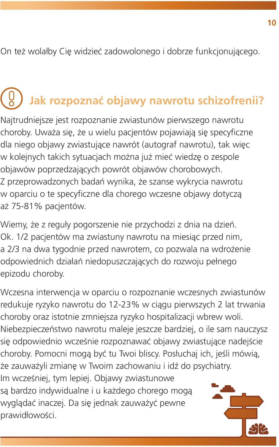 poprzedzających powrót objawów chorobowych. Z przeprowadzonych badań wynika, że szanse wykrycia nawrotu w oparciu o te specyficzne dla chorego wczesne objawy dotyczą aż 75-81% pacjentów.