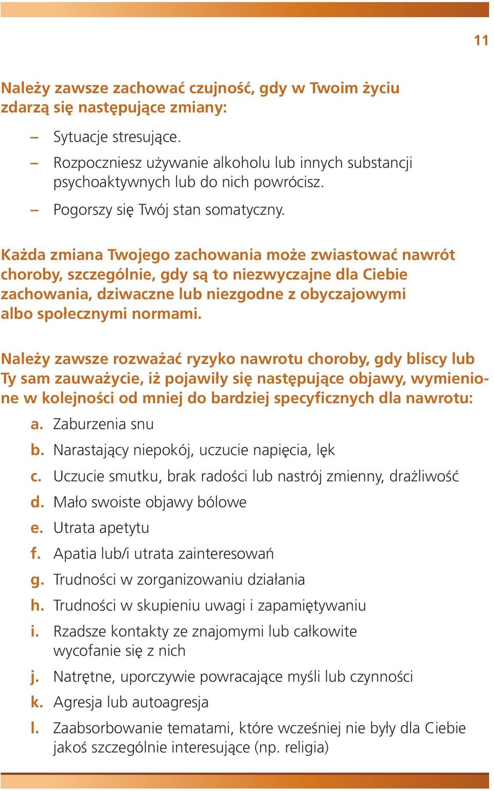 Każda zmiana Twojego zachowania może zwiastować nawrót choroby, szczególnie, gdy są to niezwyczajne dla Ciebie zachowania, dziwaczne lub niezgodne z obyczajowymi albo społecznymi normami.