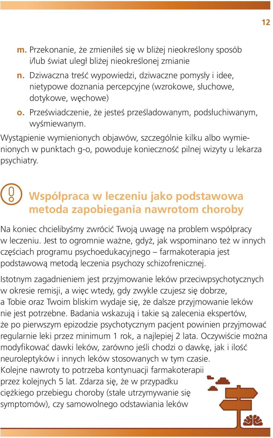 Wystąpienie wymienionych objawów, szczególnie kilku albo wymienionych w punktach g-o, powoduje konieczność pilnej wizyty u lekarza psychiatry.