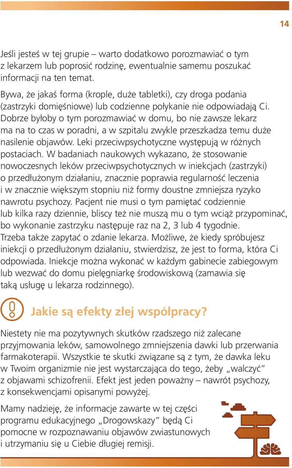 Dobrze byłoby o tym porozmawiać w domu, bo nie zawsze lekarz ma na to czas w poradni, a w szpitalu zwykle przeszkadza temu duże nasilenie objawów.