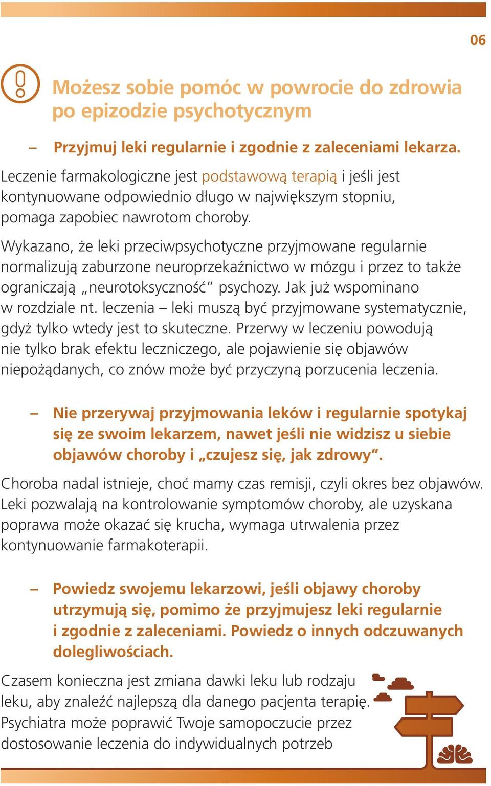 Wykazano, że leki przeciwpsychotyczne przyjmowane regularnie normalizują zaburzone neuroprzekaźnictwo w mózgu i przez to także ograniczają neurotoksyczność psychozy. Jak już wspominano w rozdziale nt.